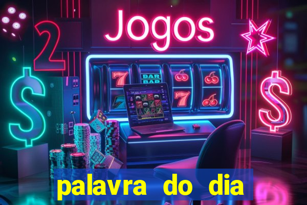 palavra do dia jogo contexto